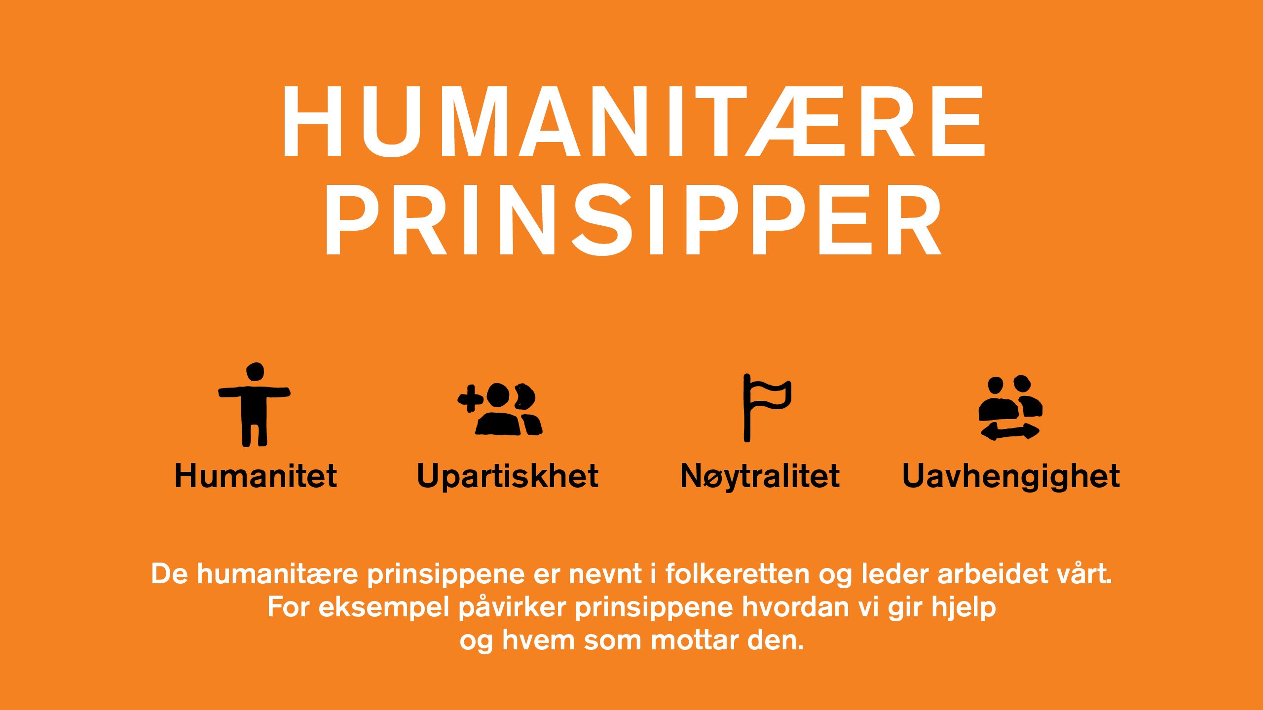 De humanitære prinsippene er nevnt i folkeretten og leder arbeidet vårt. For eksempel påvirker prinsippene hvordan vi gir hjelp og hvem som mottar den.